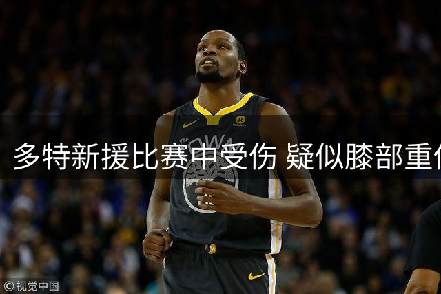 多特新援比赛中受伤 疑似膝部重伤将接受检查